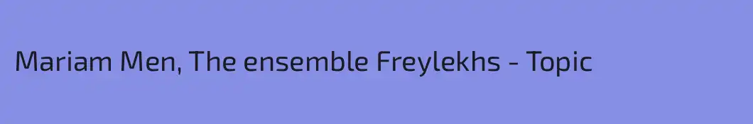 Mariam Men, The ensemble Freylekhs - Topic
